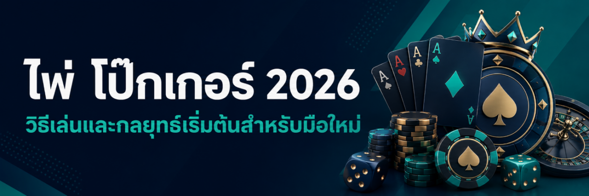 ไพ่ โป๊กเกอร์ 2026 วิธีเล่นและกลยุทธ์เริ่มต้นสำหรับมือใหม่ ปก